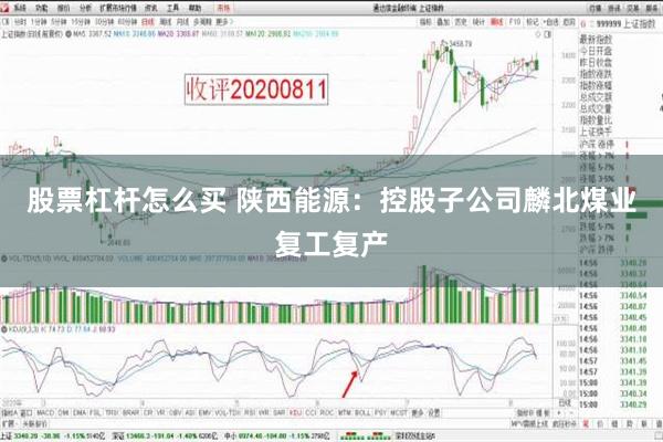 股票杠杆怎么买 陕西能源：控股子公司麟北煤业复工复产