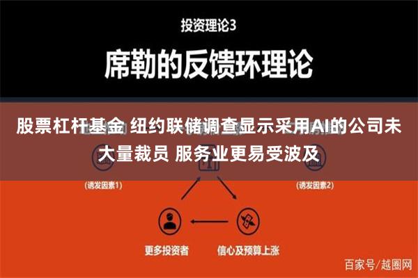 股票杠杆基金 纽约联储调查显示采用AI的公司未大量裁员 服务业更易受波及