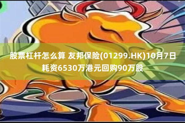 股票杠杆怎么算 友邦保险(01299.HK)10月7日耗资6530万港元回购90万股