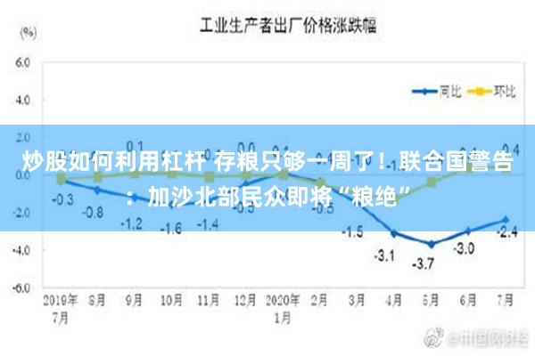 炒股如何利用杠杆 存粮只够一周了！联合国警告：加沙北部民众即将“粮绝”